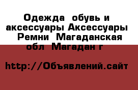 Одежда, обувь и аксессуары Аксессуары - Ремни. Магаданская обл.,Магадан г.